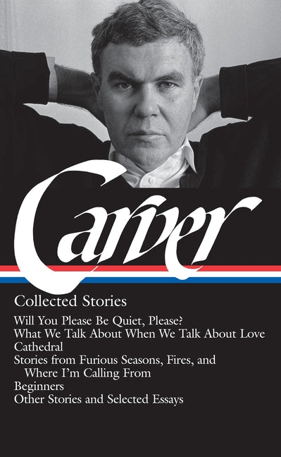 Book cover for Raymond Carver: Collected Stories (Loa #195): Will You Please Be Quiet, Please? / What We Talk about When We Talk about Love / Cathedral / Stories fro