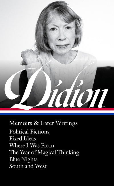 Book cover for Joan Didion: Memoirs & Later Writings (Loa #386): Political Fictions / Fixed Ideas / Where I Was from / The Year of Magical Thinking (Memoir & Play) /