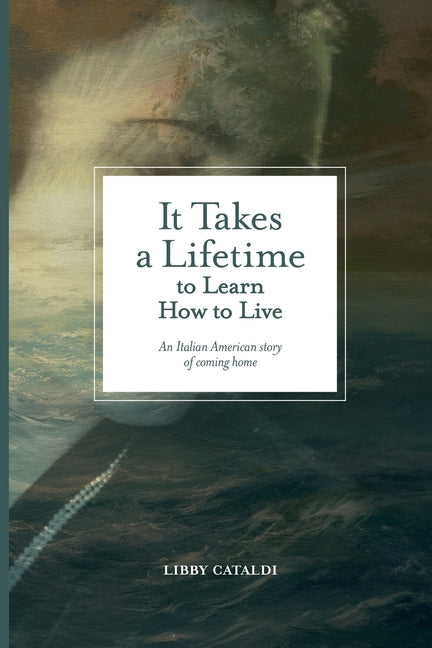 Book cover for It Takes a Lifetime to Learn How to Live: An Italian American story of coming home