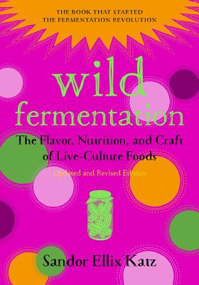 Book cover for Wild Fermentation: The Flavor, Nutrition, and Craft of Live-Culture Foods, 2nd Edition