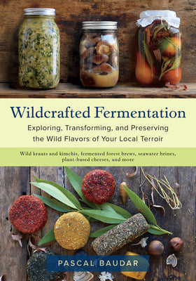 Book cover for Wildcrafted Fermentation: Exploring, Transforming, and Preserving the Wild Flavors of Your Local Terroir