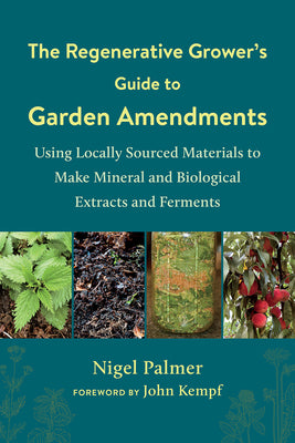 Book cover for The Regenerative Grower's Guide to Garden Amendments: Using Locally Sourced Materials to Make Mineral and Biological Extracts and Ferments
