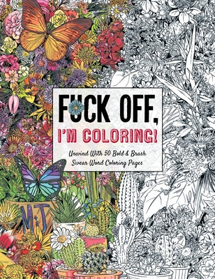 Book cover for Fuck Off, I'm Coloring: Unwind with 50 Obnoxiously Fun Swear Word Coloring Pages (Funny Activity Book, Adult Coloring Books, Curse Words, Swea