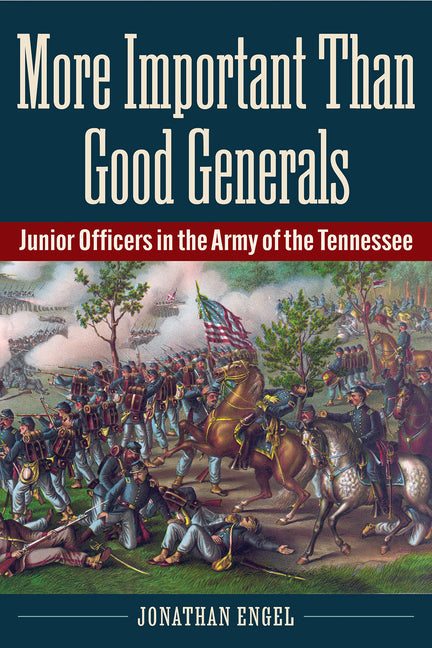 Book cover for More Important Than Good Generals: Junior Officers in the Army of the Tennessee