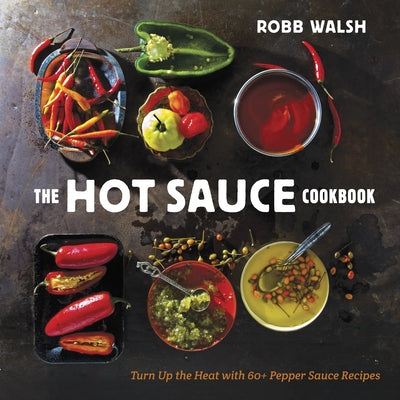Book cover for The Hot Sauce Cookbook: Turn Up the Heat with 60+ Pepper Sauce Recipes