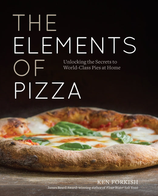 Book cover for The Elements of Pizza: Unlocking the Secrets to World-Class Pies at Home [A Cookbook]
