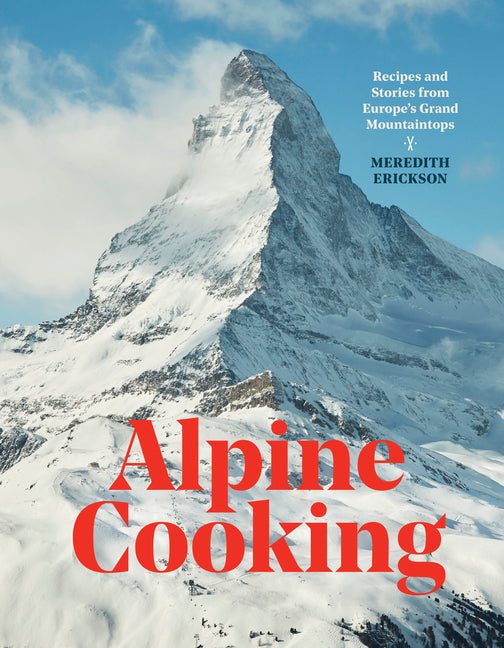 Book cover for Alpine Cooking: Recipes and Stories from Europe's Grand Mountaintops [A Cookbook]