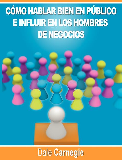 Book cover for Como hablar bien en publico e influir en los hombres de negocios por Dale Carnegie autor de Como Ganar Amigos