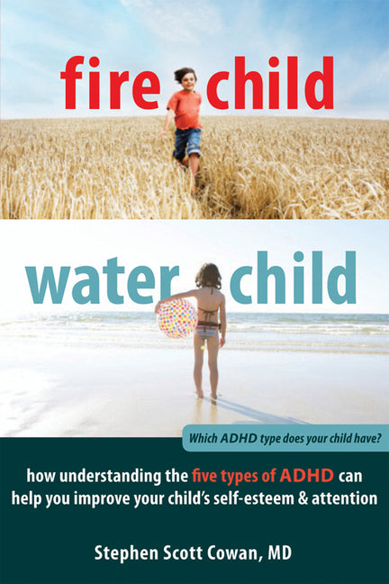 Book cover for Fire Child, Water Child: How Understanding the Five Types of ADHD Can Help You Improve Your Child's Self-Esteem & Attention