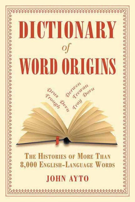 Book cover for Dictionary of Word Origins: The Histories of More Than 8,000 English-Language Words (Revised)