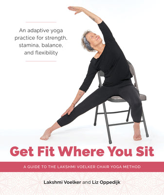 Book cover for Get Fit Where You Sit: A Guide to the Lakshmi Voelker Chair Yoga Method