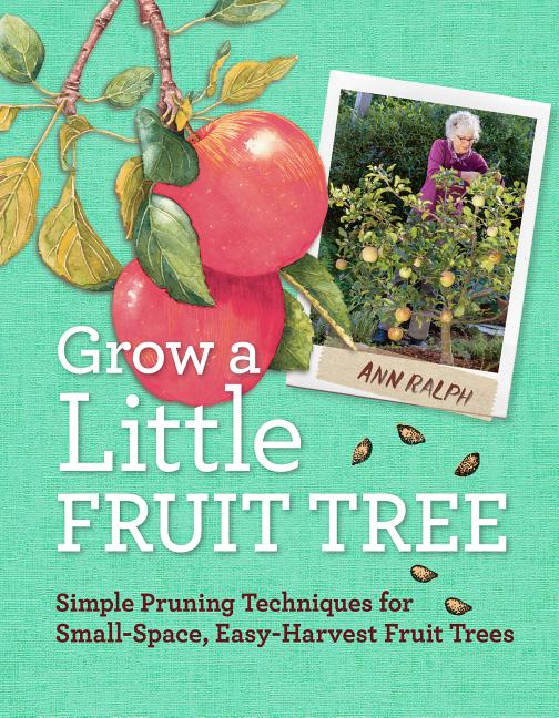 Book cover for Grow a Little Fruit Tree: Simple Pruning Techniques for Small-Space, Easy-Harvest Fruit Trees