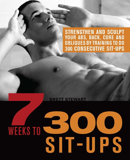 Book cover for 7 Weeks to 300 Sit-Ups: Strengthen and Sculpt Your Abs, Back, Core and Obliques by Training to Do 300 Consecutive Sit-Ups