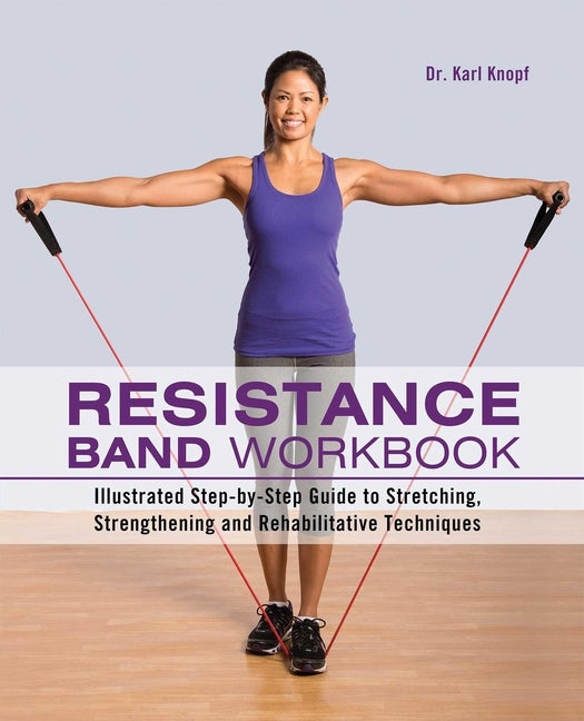 Book cover for Resistance Band Workbook: Illustrated Step-By-Step Guide to Stretching, Strengthening and Rehabilitative Techniques