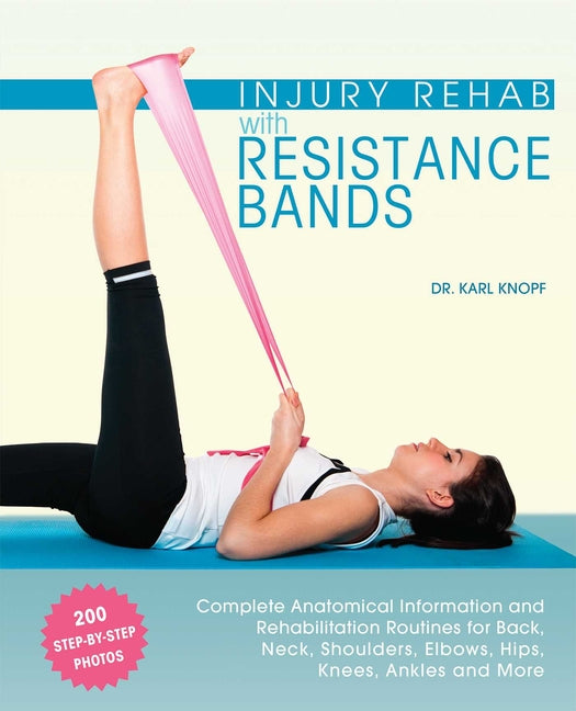 Book cover for Injury Rehab with Resistance Bands: Complete Anatomy and Rehabilitation Programs for Back, Neck, Shoulders, Elbows, Hips, Knees, Ankles and More