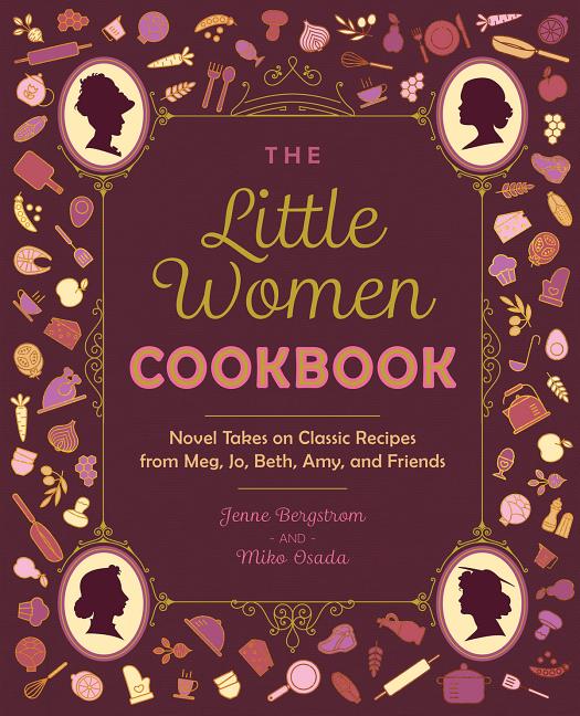 Book cover for The Little Women Cookbook: Novel Takes on Classic Recipes from Meg, Jo, Beth, Amy and Friends