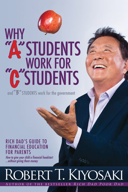 Book cover for Why a Students Work for C Students and Why B Students Work for the Government: Rich Dad's Guide to Financial Education for Parents