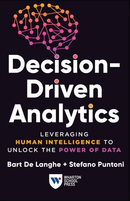 Book cover for Decision-Driven Analytics: Leveraging Human Intelligence to Unlock the Power of Data