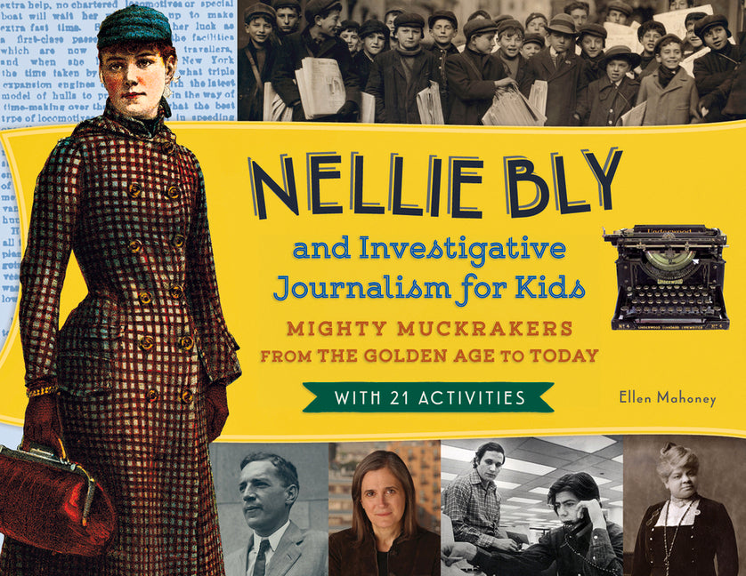 Book cover for Nellie Bly and Investigative Journalism for Kids: Mighty Muckrakers from the Golden Age to Today, with 21 Activities Volume 56
