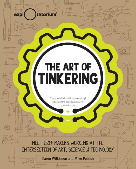 Book cover for The Art of Tinkering: Meet 150+ Makers Working at the Intersection of Art, Science & Technology