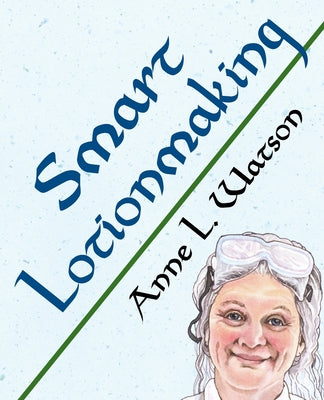 Book cover for Smart Lotionmaking: The Simple Guide to Making Luxurious Lotions, or How to Make Lotion That's Better Than You Buy and Costs You Less