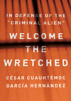 Book cover for Welcome the Wretched: In Defense of the "Criminal Alien"