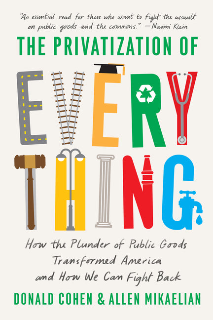 Book cover for Privatization of Everything: How the Plunder of Public Goods Transformed America and How We Can Fight Back
