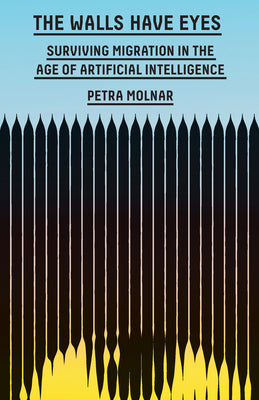 Book cover for The Walls Have Eyes: Surviving Migration in the Age of Artificial Intelligence