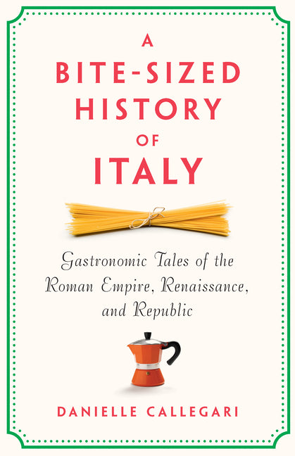 Book cover for Bite-Sized History of Italy: Gastronomic Tales of the Roman Empire, Renaissance, and Republic