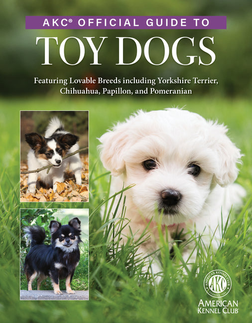 Book cover for Akc Official Guide to Toy Dogs: Featuring Lovable Breeds Including Yorkshire Terrier, Chihuahua, Papillon, and Pomeranian