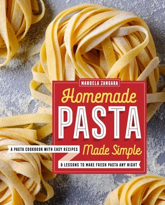 Book cover for Homemade Pasta Made Simple: A Pasta Cookbook with Easy Recipes & Lessons to Make Fresh Pasta Any Night