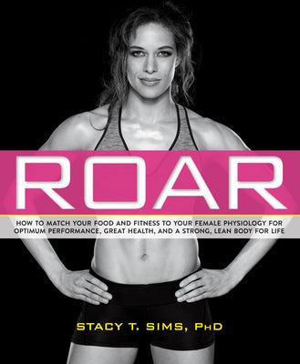 Book cover for Roar: How to Match Your Food and Fitness to Your Unique Female Physiology for Optimum Performance, Great Health, and a Stron