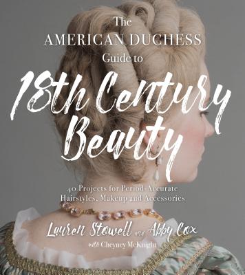 Book cover for The American Duchess Guide to 18th Century Beauty: 40 Projects for Period-Accurate Hairstyles, Makeup and Accessories