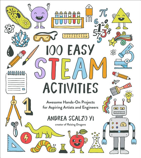 Book cover for 100 Easy STEAM Activities: Awesome Hands-On Projects for Aspiring Artists and Engineers