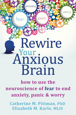 Book cover for Rewire Your Anxious Brain: How to Use the Neuroscience of Fear to End Anxiety, Panic, and Worry
