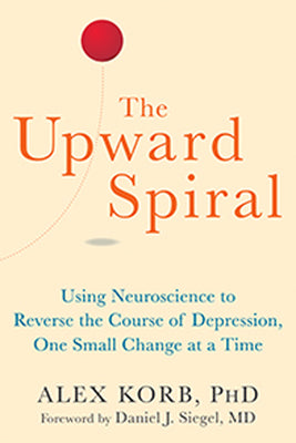 Book cover for The Upward Spiral: Using Neuroscience to Reverse the Course of Depression, One Small Change at a Time