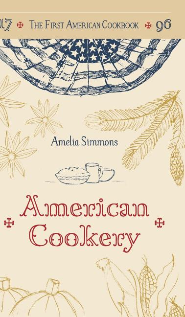 Book cover for The First American Cookbook: A Facsimile of "American Cookery," 1796
