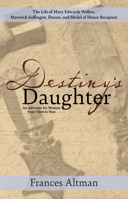 Book cover for Destiny's Daughter: Highlighting the life of Mary Edwards Walker, Maverick Suffragist, Doctor, and Medal of Honor Recipient: An Advocate f