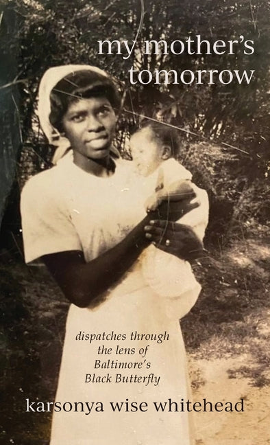 Book cover for my mother's tomorrow: dispatches through the lens of Baltimore's Black Butterfly