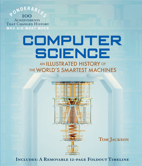 Book cover for Computer Science: An Illustrated History of the World's Smartest Machines (100 Ponderables)