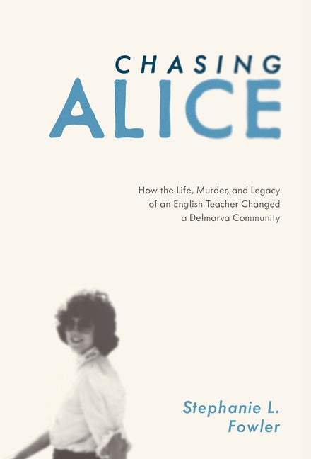 Book cover for Chasing Alice: How the Life, Murder, and Legacy of an English Teacher Changed a Delmarva Community