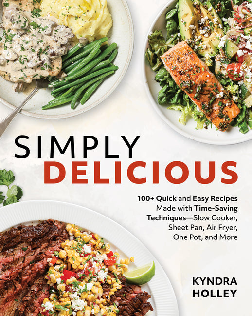 Book cover for Simply Delicious: 100+ Quick and Easy Recipes Made with Time-Saving Techniques: Slow Cooker, Sheet Pan, Air Fryer, One Pot, and More
