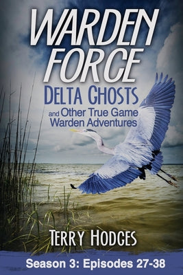 Book cover for Warden Force: Delta Ghosts and Other True Game Warden Adventures: Episodes 27-38