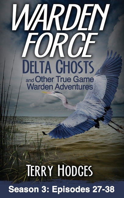 Book cover for Warden Force: Delta Ghosts and Other True Game Warden Adventures: Episodes 27-38