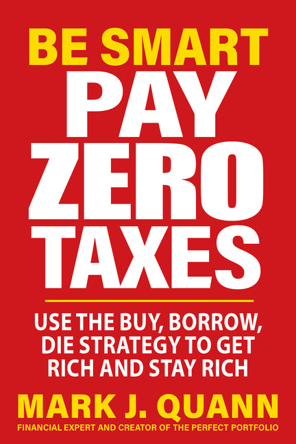 Book cover for Be Smart Pay Zero Taxes: Use the Buy, Borrow, Die Strategy to Get Rich and Stay Rich