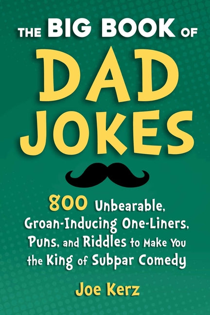 Book cover for Big Book of Dad Jokes: 800 Unbearable, Groan-Inducing One-Liners, Puns, and Riddles to Make You the King of Subpar Comedy