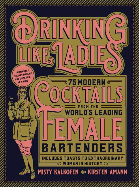 Book cover for Drinking Like Ladies: 75 Modern Cocktails from the World's Leading Female Bartenders; Includes Toasts to Extraordinary Women in History