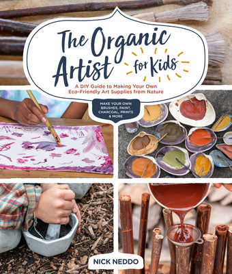 Book cover for The Organic Artist for Kids: A DIY Guide to Making Your Own Eco-Friendly Art Supplies from Nature