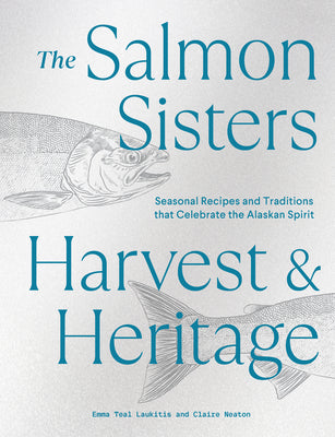 Book cover for The Salmon Sisters: Harvest & Heritage: Seasonal Recipes and Traditions That Celebrate the Alaskan Spirit