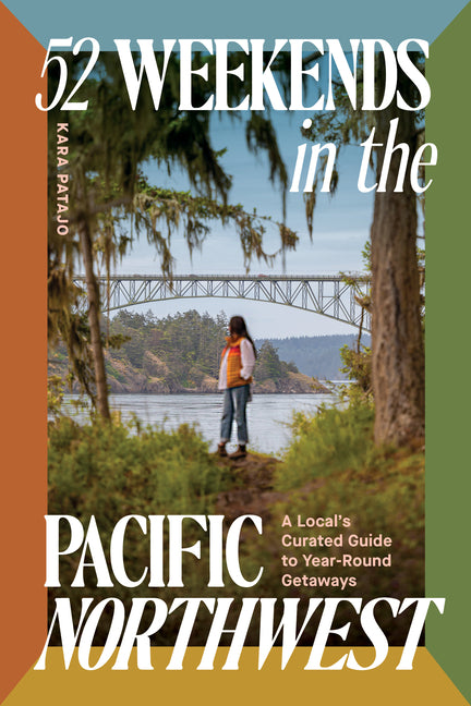 Book cover for 52 Weekends in the Pacific Northwest: A Local's Curated Guide to Year-Round Getaways